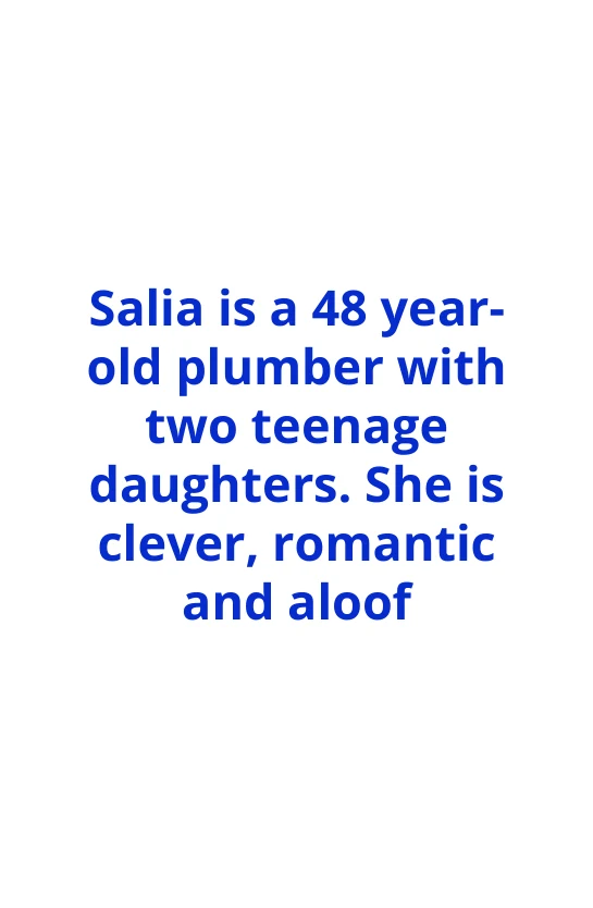 Open Minds person card: Salia is a 48 year-old plumber with two teenage daughters. She is clever, romantic and aloof.